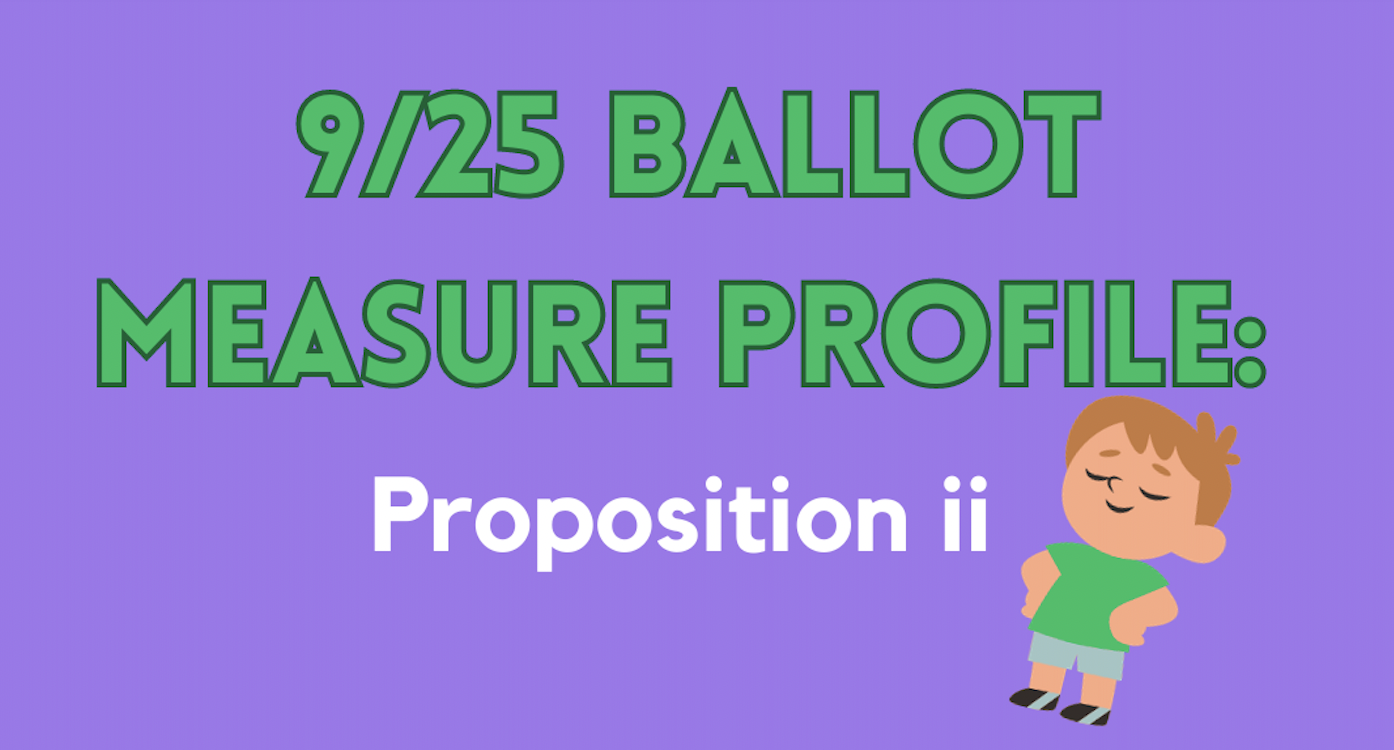 Text reads 9/25 Ballot Measure Profile: Proposition ii on a purple background. A cartoon character stands with hands on hips, wearing a green shirt and blue shorts, and smiling confidently.