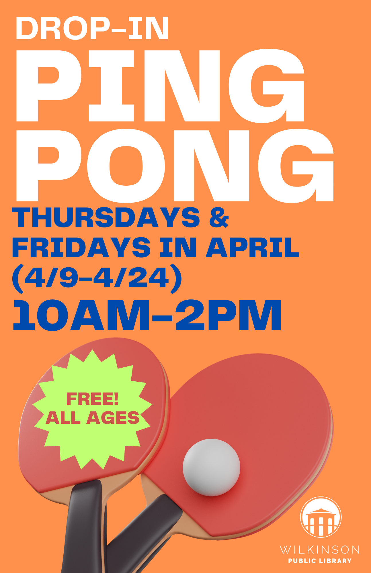 Flyer for drop-in table tennis at Wilkinson Public Library, Thursdays and Fridays in April, 10am-2pm; free and open to all ages. Enjoy ping pong with two paddles and a ball provided.